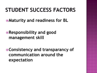 Maturity and readiness for BL
Responsibility and good
management skill
Consistency and transparancy of
communication around the
expectation
 