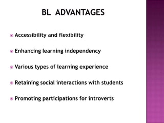  Accessibility and flexibility
 Enhancing learning independency
 Various types of learning experience
 Retaining social interactions with students
 Promoting participations for introverts
 
