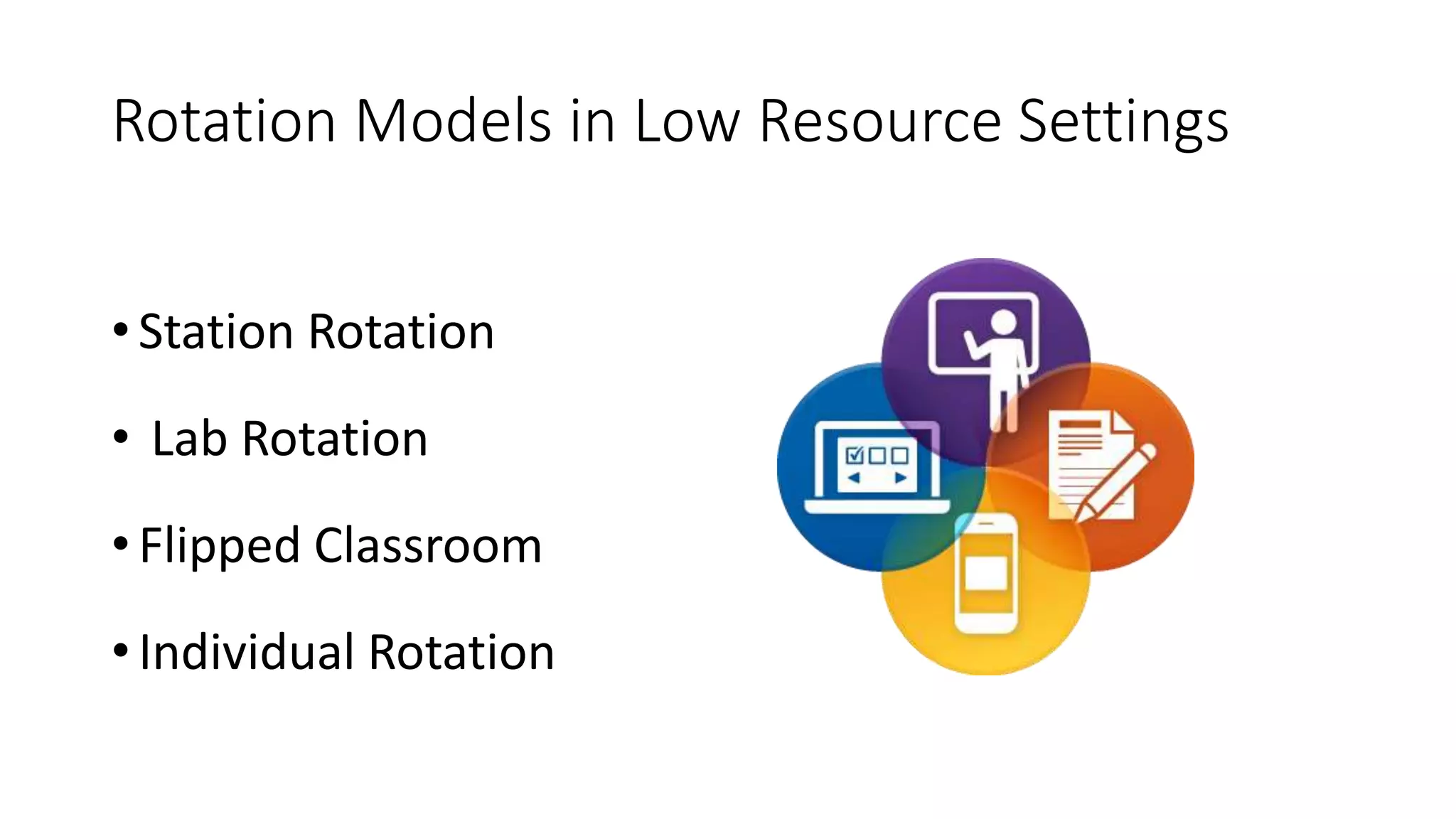 Rotation Models in Low Resource Settings
• Station Rotation
• Lab Rotation
• Flipped Classroom
• Individual Rotation
 