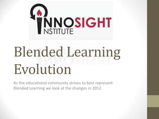 Blended Learning
Evolution
As the educational community strives to best represent
Blended Learning we look at the changes in 2012
 