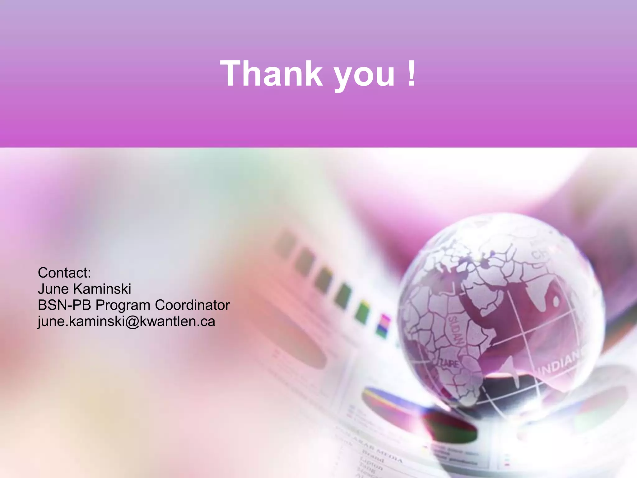 Thank you !




Contact:
June Kaminski
BSN-PB Program Coordinator
june.kaminski@kwantlen.ca
 