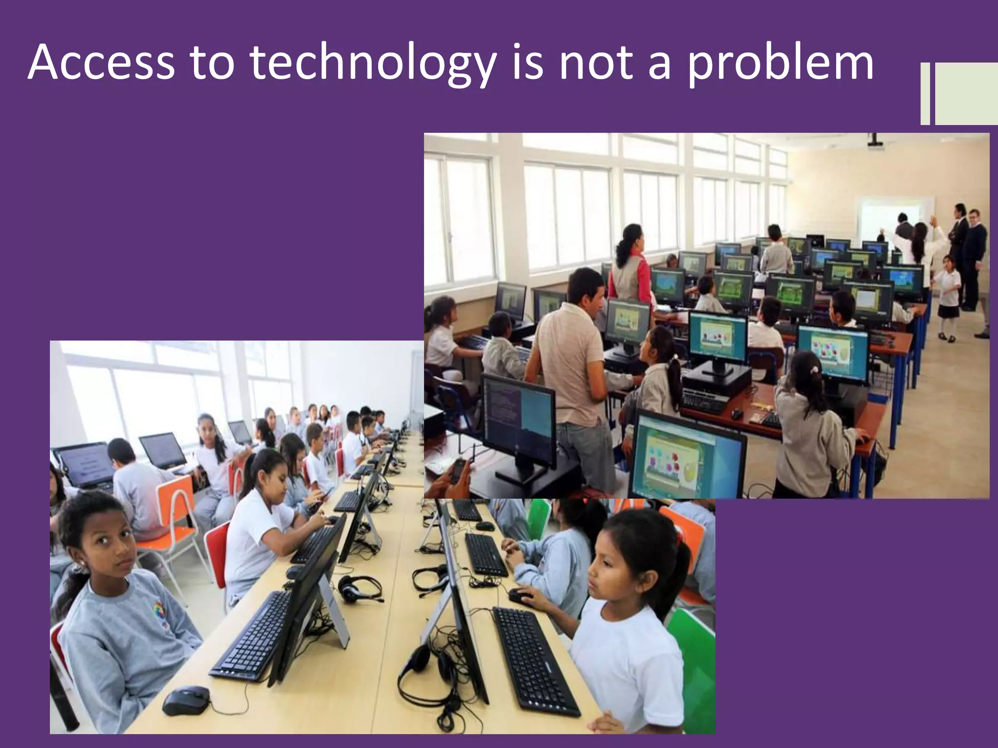 Access to technology is not a problem
 