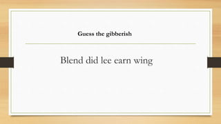 Blend did lee earn wing
Guess the gibberish
 