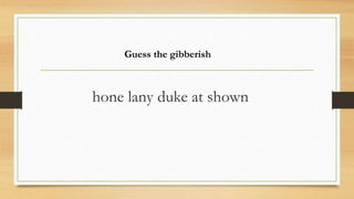 hone lany duke at shown
Guess the gibberish
 
