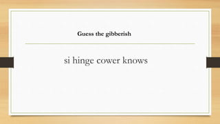 si hinge cower knows
Guess the gibberish
 