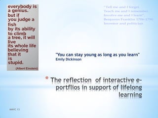 *
MMVC 13
"You can stay young as long as you learn"
Emily Dickinson
 