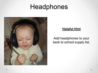 Headphones

Helpful Hint
Add headphones to your
back to school supply list.

 