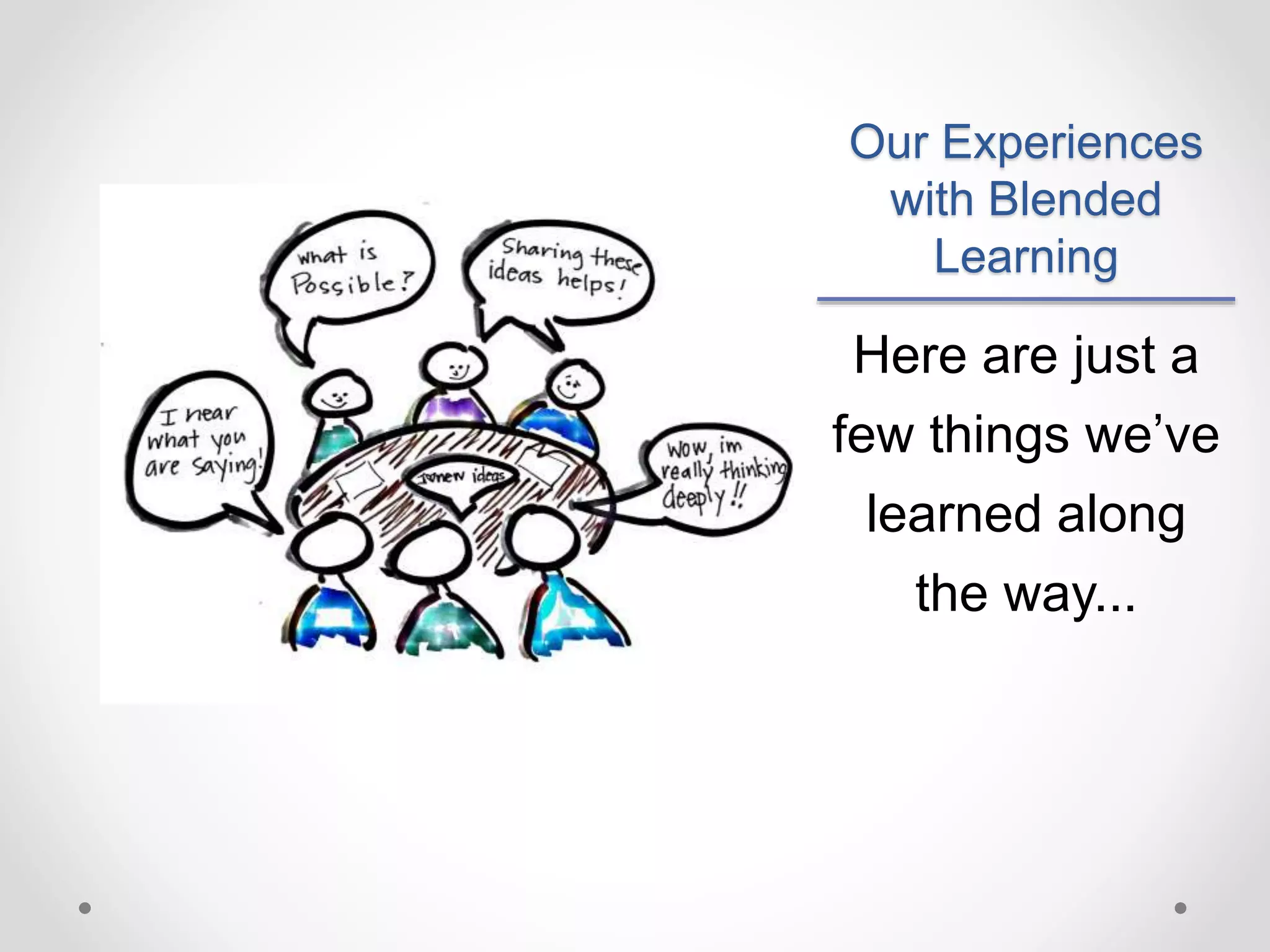 Our Experiences
with Blended
Learning
Here are just a
few things we’ve
learned along
the way...
 