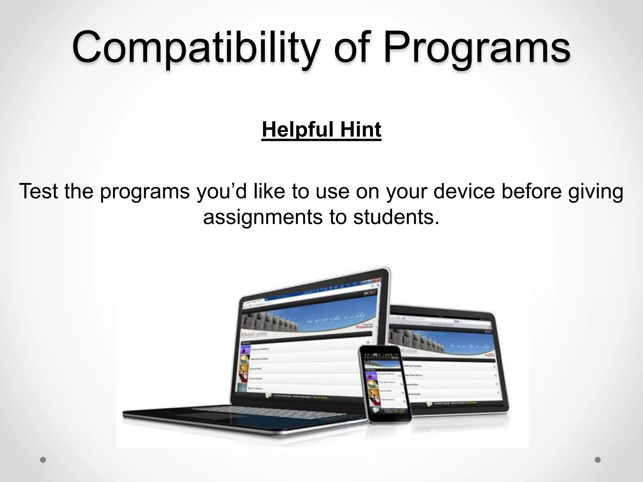 Compatibility of Programs
Helpful Hint
Test the programs you’d like to use on your device before giving
assignments to students.
 