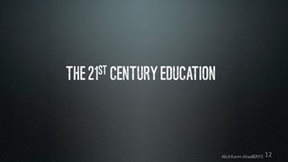Abd	Karim	Alias@201112
The21st CenturyEducation
Abd Karim Alias@2015
 