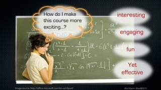 How do I make
this course more
exciting…?
interesting
engaging
fun
Yet
effective
Image source: http://office.microsoft.com/en-us/clipart/ Abd Karim Alias@2015
 