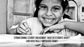 51
Strengthening Student Engagement: WhatDoStudents Want?
(and whatreally motivates them)?
 