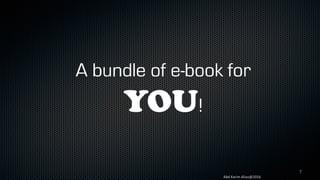 7
Abd	Karim	Alias@2016
A bundle of e-book for
YOU!
 