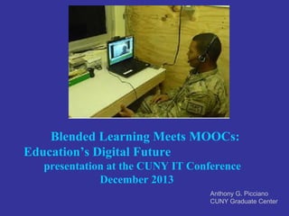 Blended Learning Meets MOOCs:
Education’s Digital Future
presentation at the CUNY IT Conference
December 2013
Anthony G. Picciano
CUNY Graduate Center

 