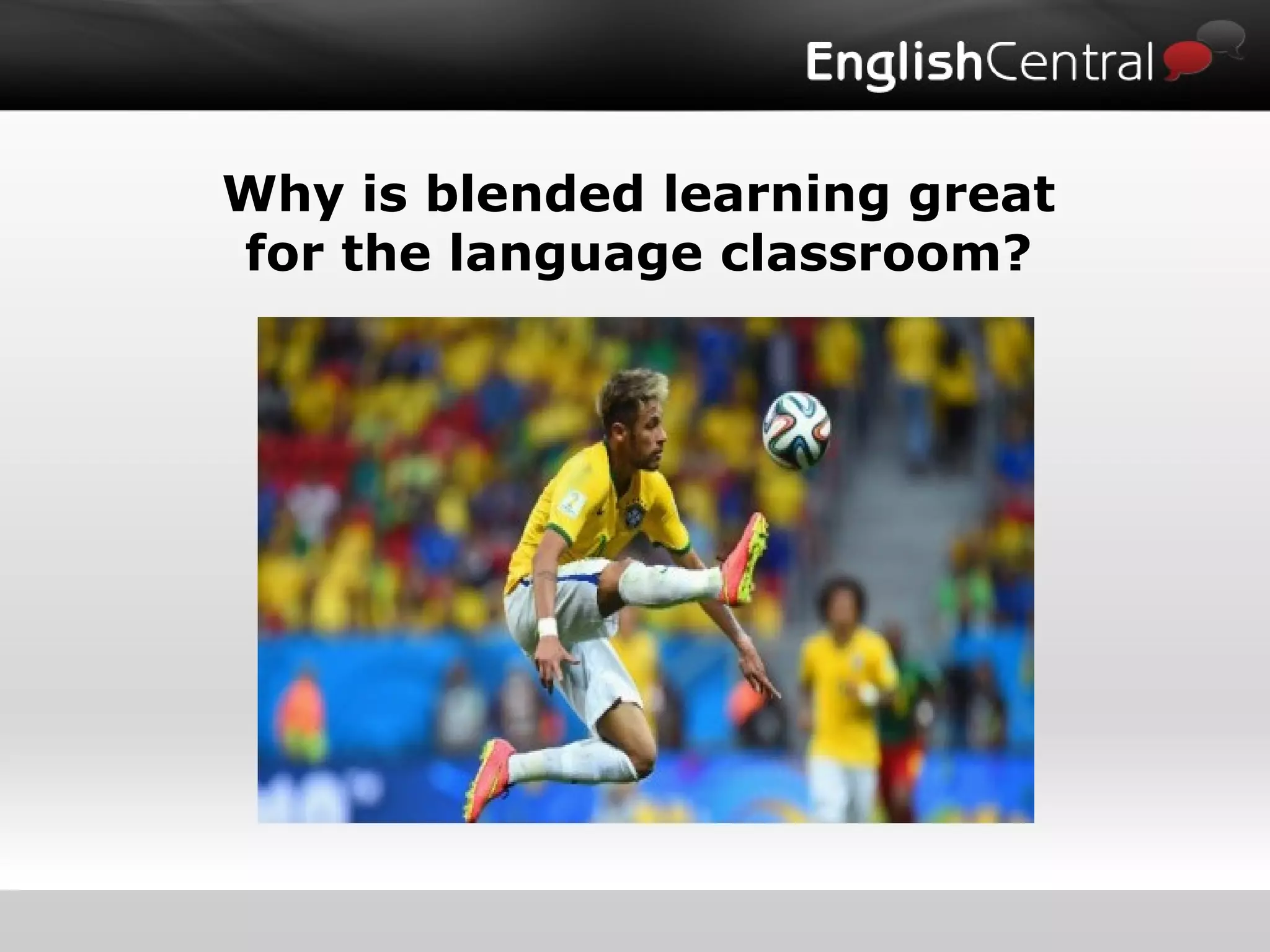 Why is blended learning great
for the language classroom?
 