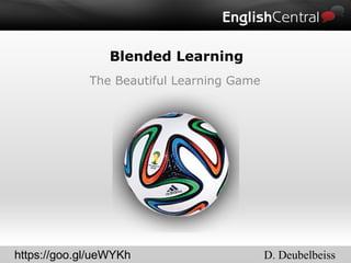 Blended Learning
The Beautiful Learning Game
D. Deubelbeisshttps://goo.gl/ueWYKh
 