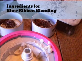 Ingredients for
Blue-Ribbon Blending
 