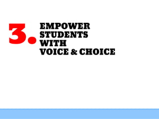 EMPOWER
STUDENTS
WITH
VOICE & CHOICE
3.
 
