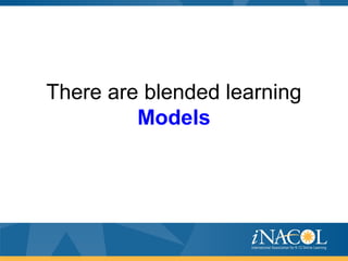 There are blended learning
Models
 