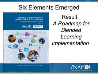 Six Elements Emerged
Result:
A Roadmap for
Blended
Learning
Implementation
 