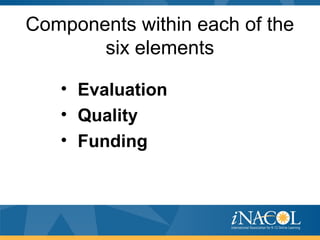 Components within each of the
six elements
• Evaluation
• Quality
• Funding
 