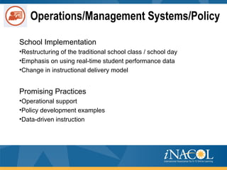 Operations/Management Systems/Policy
School Implementation
•Restructuring of the traditional school class / school day
•Emphasis on using real-time student performance data
•Change in instructional delivery model
Promising Practices
•Operational support
•Policy development examples
•Data-driven instruction
 
