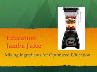 Education
Jamba Juice
Mixing Ingredients for Optimized Education
 