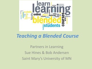 Teaching a Blended Course
Partners in Learning
Sue Hines & Bob Andersen
Saint Mary’s University of MN

 