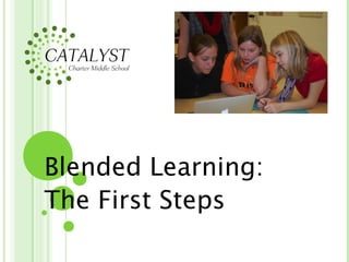 Blended Learning:
The First Steps
 