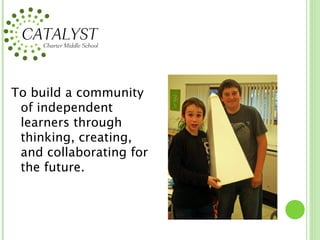 To build a community
 of independent
 learners through
 thinking, creating,
 and collaborating for
 the future.
 