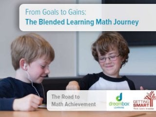 The Road to
Math Achievement
From Goals to Gains:
The Blended Learning Math Journe
 