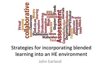 Strategies for incorporating blended
  learning into an HE environment
            John Earland
 
