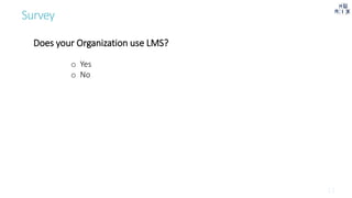 Survey
Does your Organization use LMS?
o Yes
o No
 