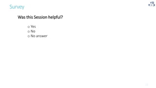 Survey
Was this Session helpful?
o Yes
o No
o No answer
 