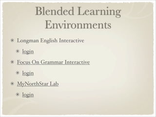 Blended Learning
            Environments
Longman English Interactive
  login
Focus On Grammar Interactive
  login
MyNorthStar Lab
  login
 