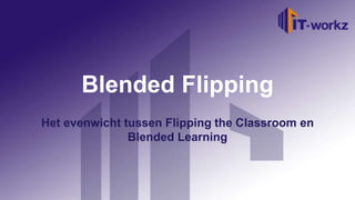 Blended Flipping
Het evenwicht tussen Flipping the Classroom en
               Blended Learning
 