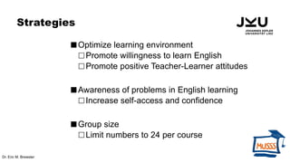 Strategies
Optimize learning environment
Promote willingness to learn English
Promote positive Teacher-Learner attitude...