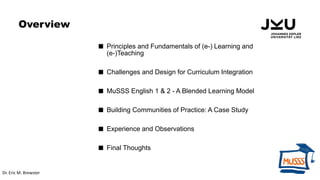 Overview
 Principles and Fundamentals of (e-) Learning and
(e-)Teaching
 Challenges and Design for Curriculum Integratio...