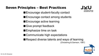 Seven Principles – Best Practices
Encourage student-faculty contact
Encourage contact among students
Encourage active l...