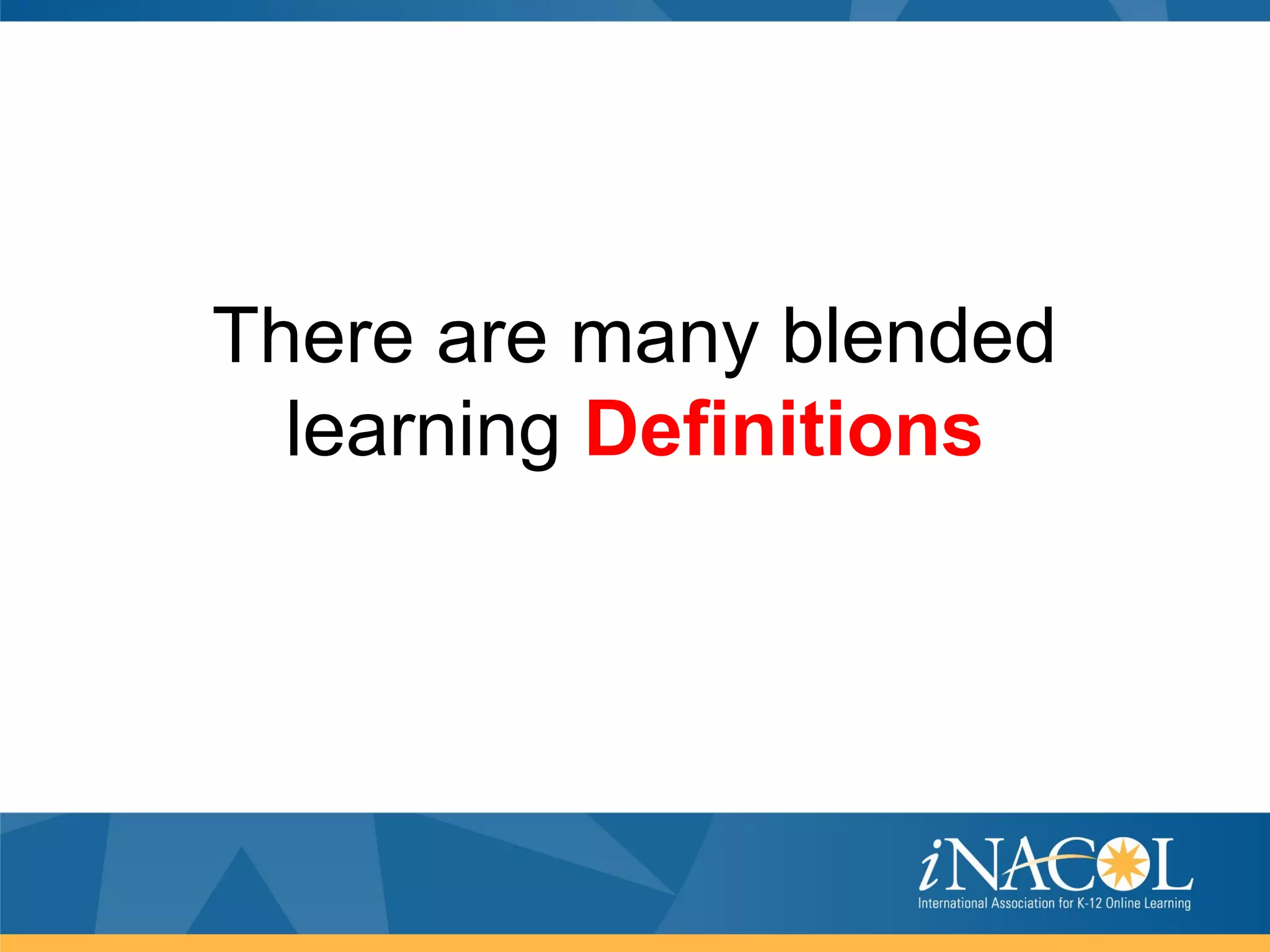 There are many blended
  learning Definitions
 