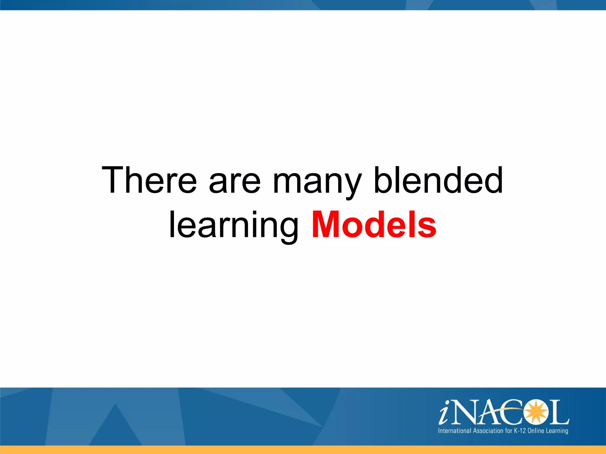 There are many blended
   learning Models
 
