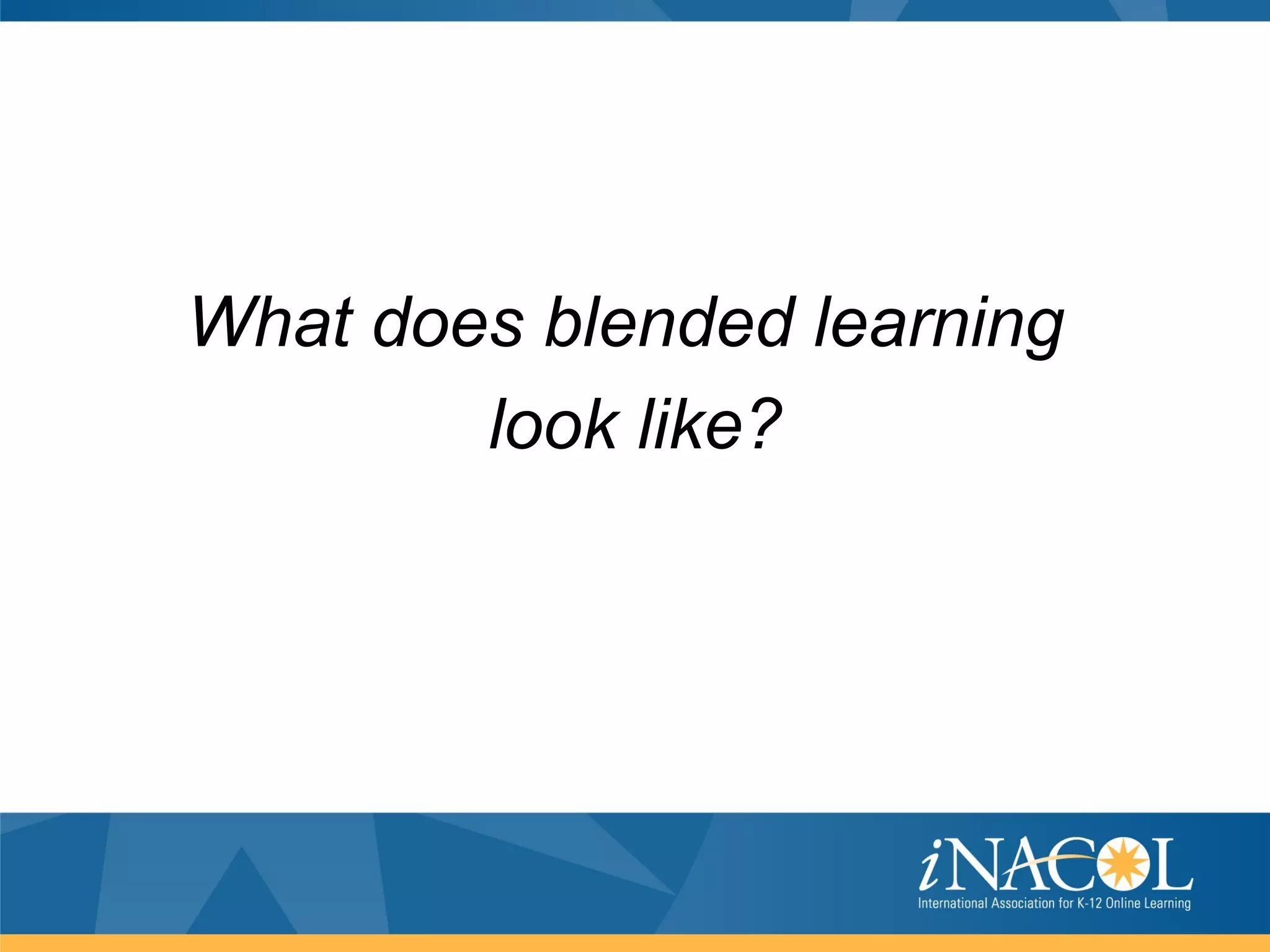 What does blended learning
        look like?
 
