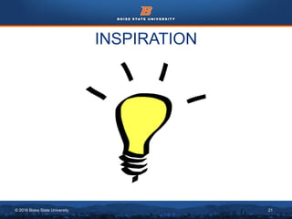 © 2016 Boise State University 21
INSPIRATION
 