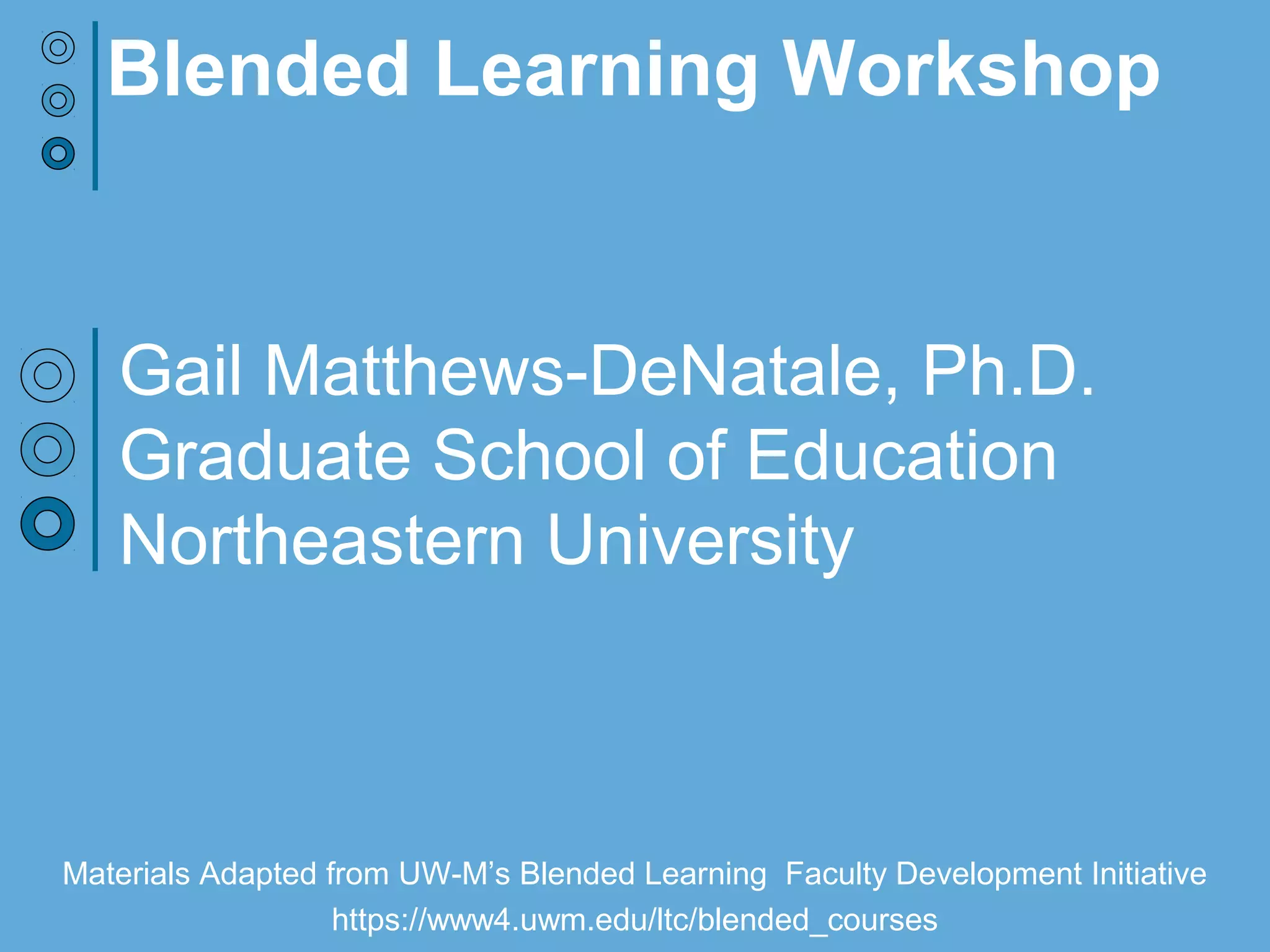 Gail Matthews-DeNatale, Ph.D.
Graduate School of Education
Northeastern University
Blended Learning Workshop
 