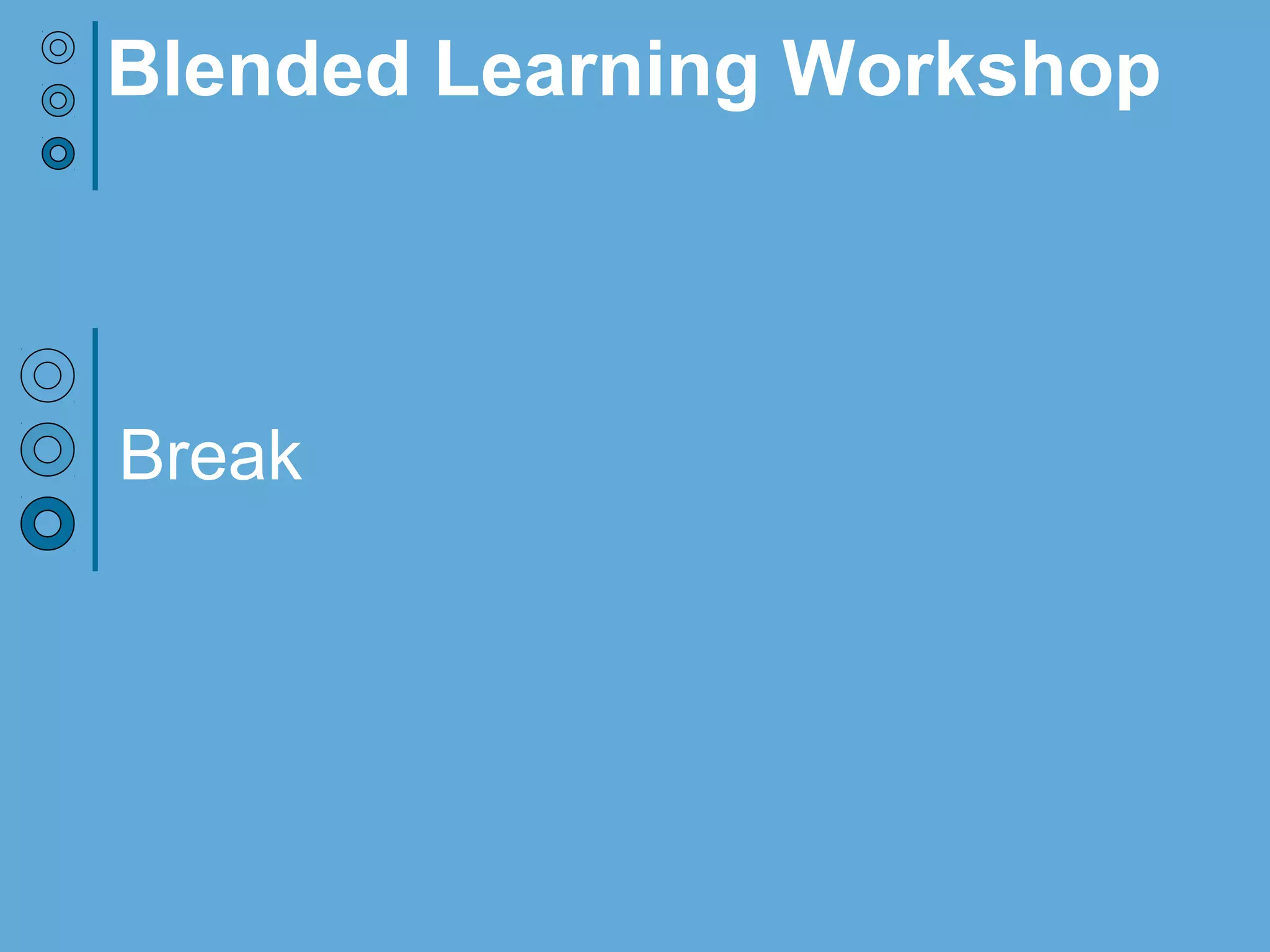 Break
Blended Learning Workshop
 