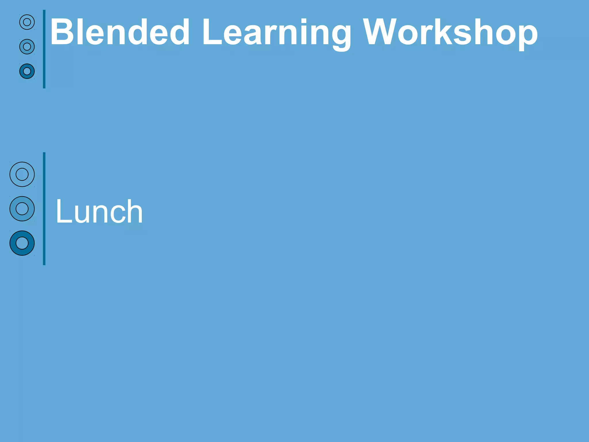 Lunch
Blended Learning Workshop
 