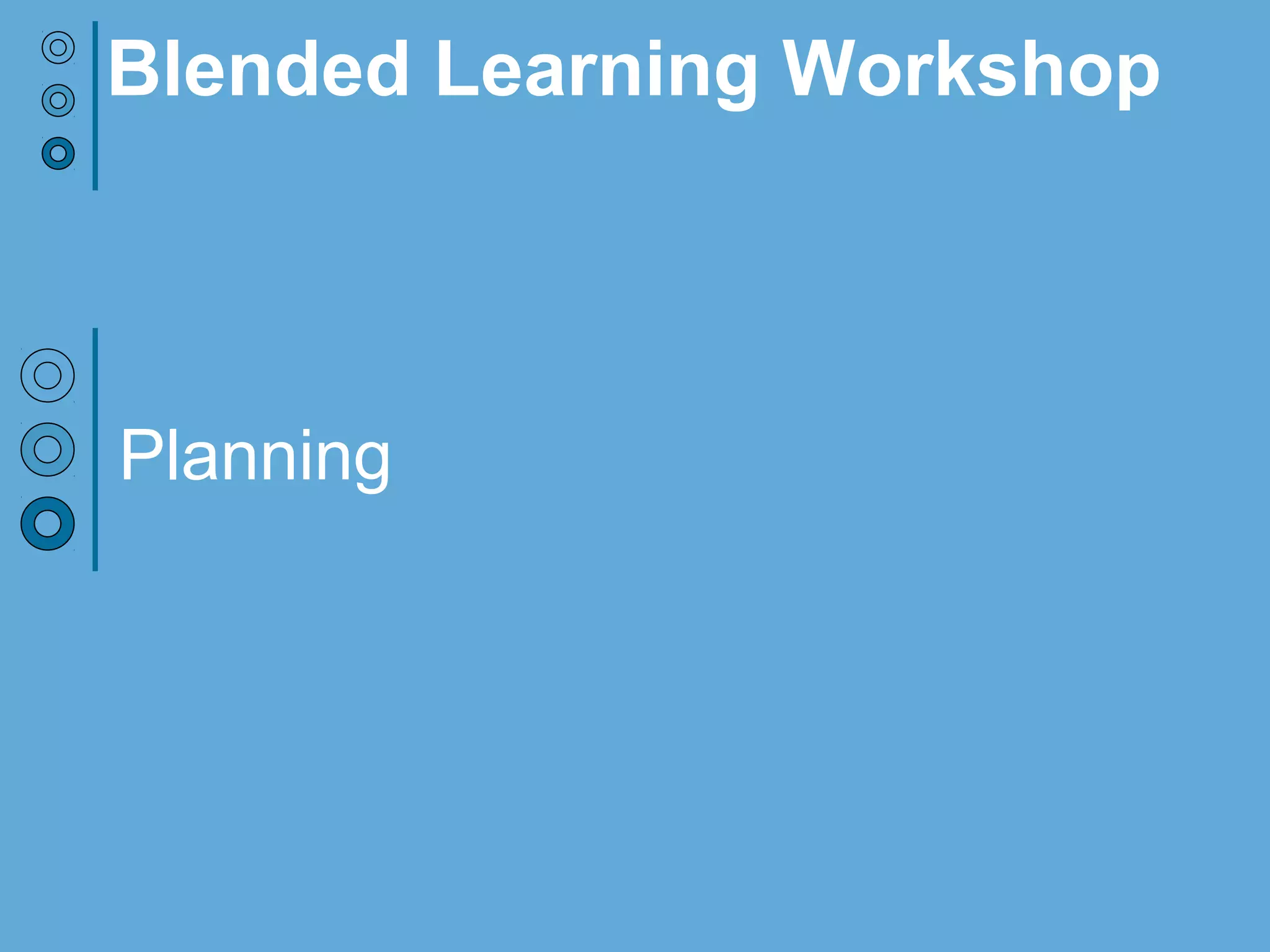 Planning
Blended Learning Workshop
 