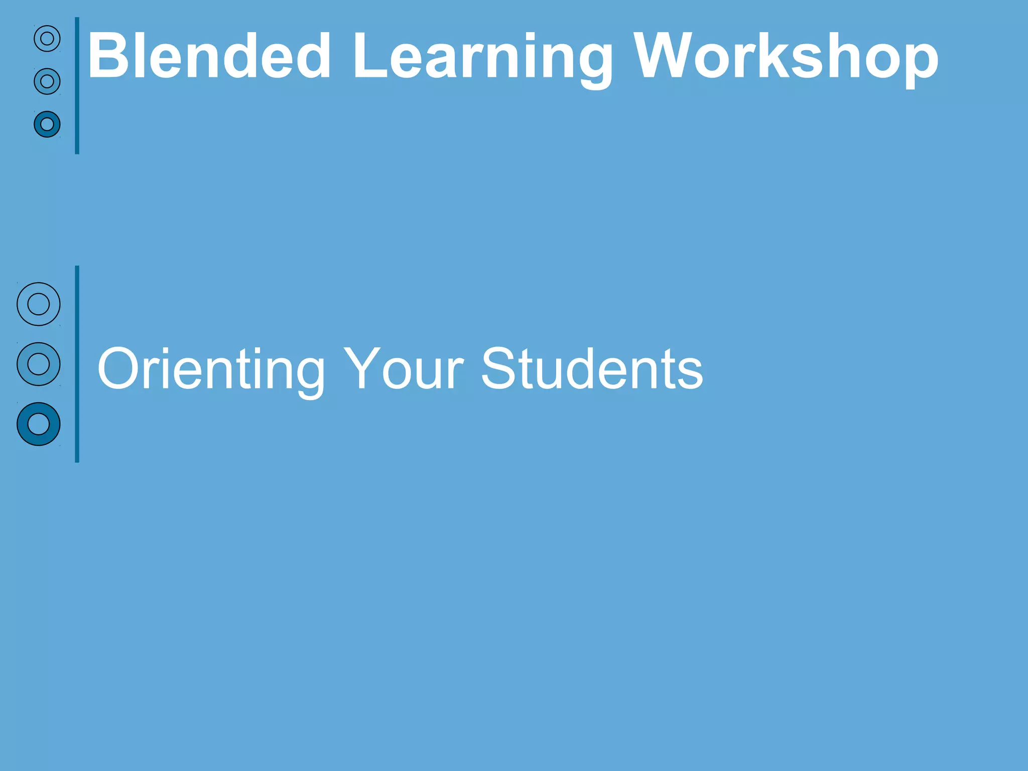 Orienting Your Students
Blended Learning Workshop
 