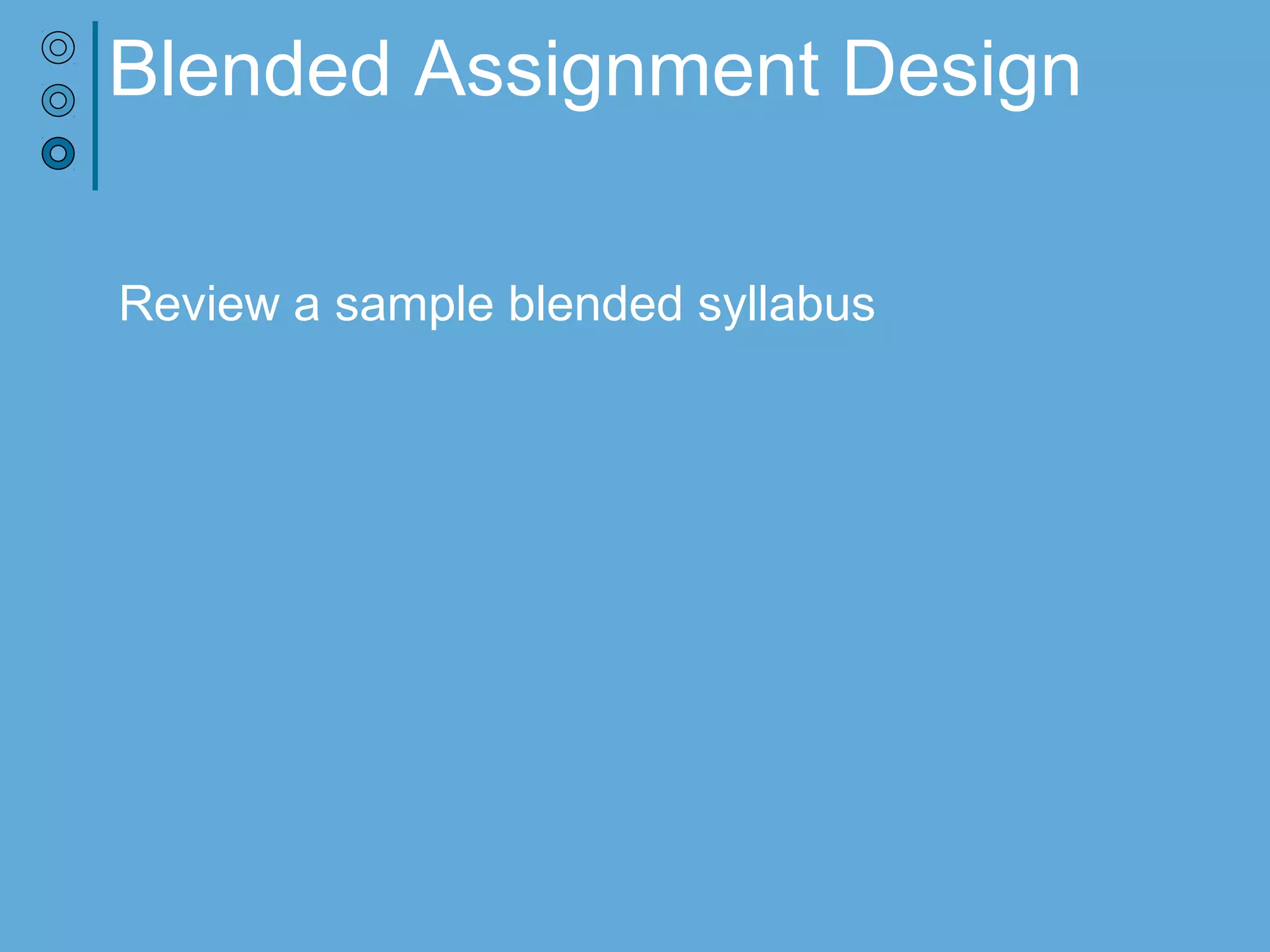 Blended Assignment Design
Review a sample blended syllabus
 