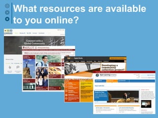 What resources are available
to you online?
 